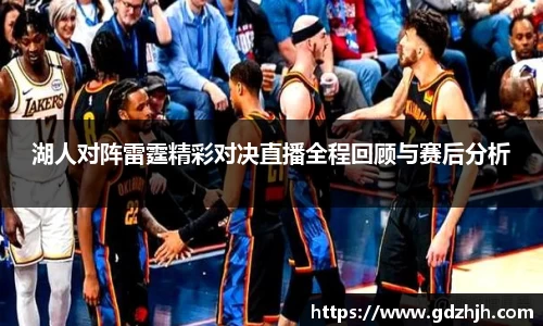 湖人对阵雷霆精彩对决直播全程回顾与赛后分析